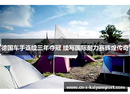 德国车手连续三年夺冠 续写国际耐力赛辉煌传奇