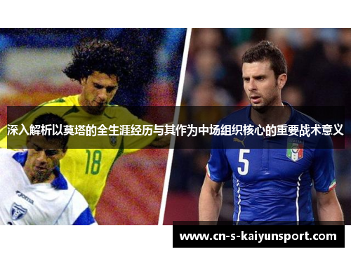 深入解析以莫塔的全生涯经历与其作为中场组织核心的重要战术意义