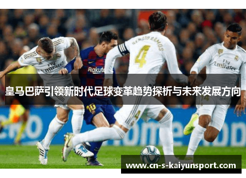 皇马巴萨引领新时代足球变革趋势探析与未来发展方向