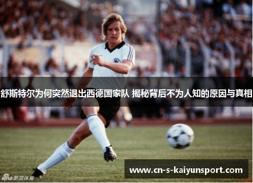 舒斯特尔为何突然退出西德国家队 揭秘背后不为人知的原因与真相