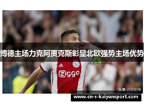 博德主场力克阿贾克斯彰显北欧强势主场优势 博德主场力克阿贾克斯彰显北欧强势主场优势