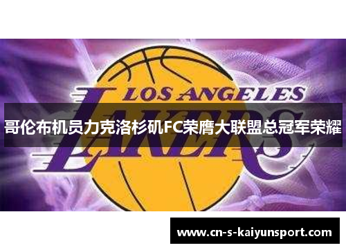 哥伦布机员力克洛杉矶FC荣膺大联盟总冠军荣耀 哥伦布机员力克洛杉矶FC荣膺大联盟总冠军荣耀