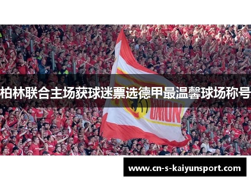 柏林联合主场获球迷票选德甲最温馨球场称号