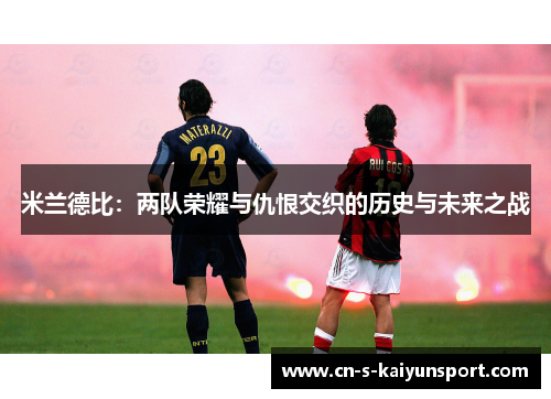 米兰德比：两队荣耀与仇恨交织的历史与未来之战