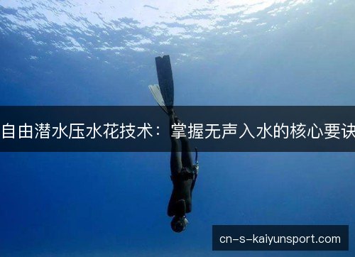 自由潜水压水花技术：掌握无声入水的核心要诀